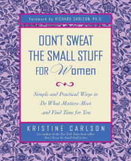 Title: Don't Sweat the Small Stuff for Women: Simple and Practical Ways to Do What Matters Most and Find Time for You, Author: Kristine Carlson