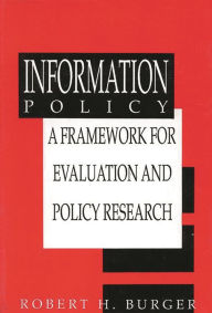 Title: Information Policy: A Framework for Evaluation and Policy Research, Author: Robert H. Burger