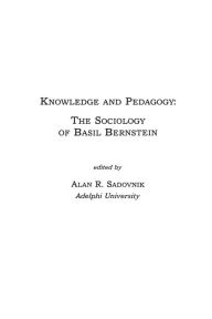 Title: Knowledge and Pedagogy: The Sociology of Basil Bernstein, Author: Alan R. Sadovnik