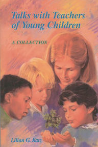 Title: Talks with Teachers of Young Children: A Collection / Edition 1, Author: Lilian G. Katz