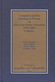 Title: Computers and the Teaching of Writing in American Higher Education, 1979-1994: A History, Author: Gail E. Hawisher
