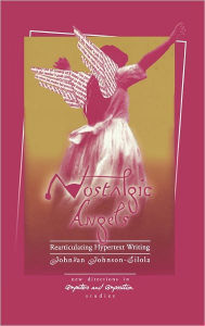 Title: Nostalgic Angels: Rearticulating Hypertext Writing, Author: Johndan Johnson-Eilola