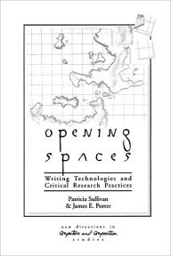 Title: Opening Spaces: Writing Technologies and Critical Research Practices, Author: Patricia Sullivan