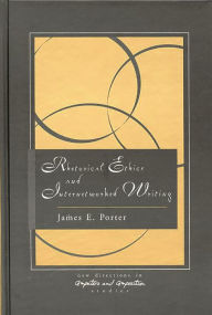 Title: Rhetorical Ethics and Internetworked Writing / Edition 1, Author: James Porter