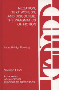 Title: Negation, Text Worlds, and Discourse: The Pragmatics of Fiction, Author: Laura Hidalgo Downing