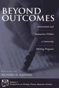 Title: Beyond Outcomes: Assessment and Instruction Within a University Writing Program, Author: Richard Haswell