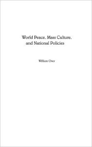 Title: World Peace, Mass Culture, and National Policies, Author: William Over
