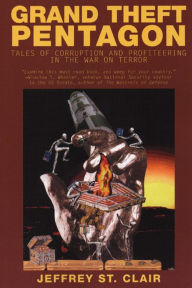 Grand Theft Pentagon: How War Contractors Rip Off America and Threaten the World / Edition 1