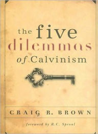 The Five Dilemmas of Calvinism
