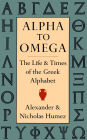 Alpha to Omega: The Life and Times of the Greek Alphabet