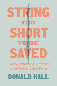 Title: String Too Short to Be Saved: Recollections of Summers on a New England Farm, Author: Donald Hall