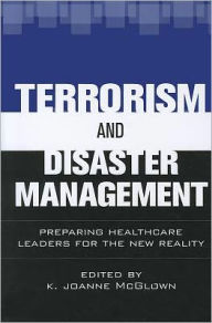 Terrorism and Disaster Management: Preparing Healthcare Leaders for Our New Reality / Edition 1