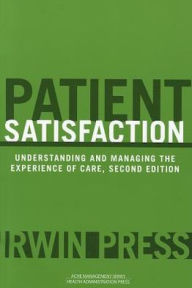 Patient Satisfaction: Understanding and Managing the Experience of Care / Edition 2