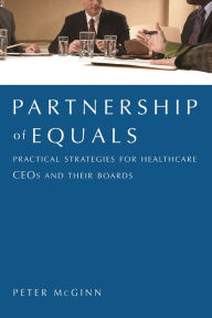 Title: Partnership of Equals: Practical Strategies for Healthcare CEOs and Their Boards, Author: American College of Healthcare Executives