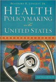 Title: Health Policymaking in the United States / Edition 5, Author: Beaufort B. Longest