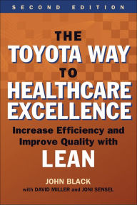 Title: The Toyota Way to Healthcare Excellence: Increase Efficiency and Improve Quality with Lean, Second Edition, Author: John Black