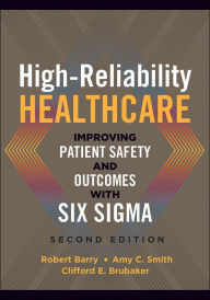 Title: High-Reliability Healthcare: Improving Patient Safety and Outcomes with Six Sigma, Second Edition, Author: Robert Barry