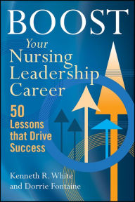 Title: Boost Your Nursing Leadership Career: 50 Lessons that Drive Success, Author: Kenneth R. White