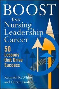 Title: Boost Your Nursing Leadership Career: 50 Lessons that Drive Success, Author: Kenneth R. White