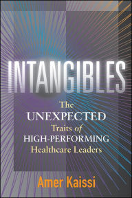 Title: Intangibles: The Unexpected Traits of High-Performing Healthcare Leaders, Author: Amer Kaissi