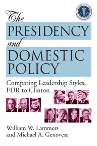 Title: The Presidency and Domestic Policy: Comparing Leadership Styles, FDR to Clinton / Edition 1, Author: William W. Lammers