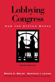 Title: Lobbying Congress: How the System Works / Edition 2, Author: Bruce C. Wolpe