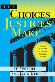 Title: The Choices Justices Make / Edition 1, Author: Lee J. Epstein