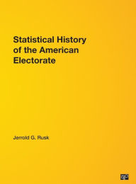 Title: Statistical History of the American Electorate / Edition 1, Author: Jerrold G. Rusk