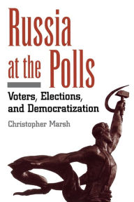 Title: Russia at the Polls: Voters, Elections, and Democratization / Edition 1, Author: Christopher Marsh