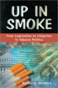 Up In Smoke: From Legislation To Litigation In Tobacco Politics, 2nd Edition / Edition 2