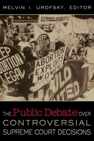 Title: The Public Debate Over Controversial Supreme Court Decisions / Edition 1, Author: Melvin I. (Irving) Urofsky