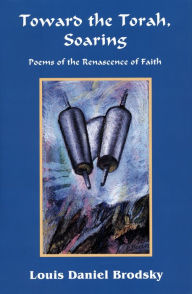 Title: Toward the Torah, Soaring: Poems of the Renascence of Faith, Author: Louis Daniel Brodsky