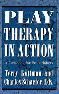 Title: Play Therapy in Action: A Casebook for Practitioners / Edition 1, Author: Terry Kottman