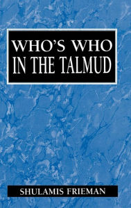 Title: Who's Who in the Talmud / Edition 1, Author: Shulamis Frieman