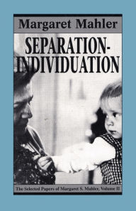 Title: Separation--Individuation: Essays in Honor of Margaret S. Mahler, Author: Margaret S. Mahler