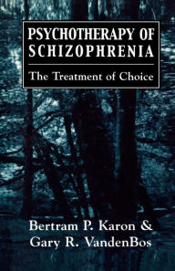 Title: Psychotherapy of Schizophrenia: The Treatment of Choice / Edition 1, Author: Bertram P. Karon