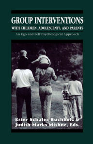 Title: Group Interventions with Children, Adolescents, and Parents Group Interventions With Children, Adolescents, and Parents Group Interventions With Children, Adolescents, and Parents: An Ego and Self Psychological Approach / Edition 1, Author: Ester Schaler Buchholes