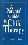 Title: A Parents' Guide to Child Therapy (Master Work) / Edition 1, Author: Richard C. Bush