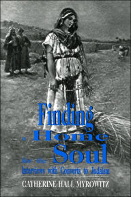 Title: Finding a Home for the Soul: Interviews with Converts to Judaism, Author: Catherine Hall Myrowitz