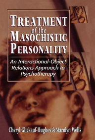 Title: Treatment of the Masochistic Personality: An Interactional-Object Relations Approach to Psychotherapy, Author: Cheryl Glickauf-Hughes