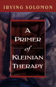 Title: A Primer of Kleinian Therapy / Edition 1, Author: Irving Solomon