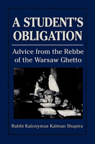 Title: A Student's Obligation: Advice from the Rebbe of the Warsaw Ghetto, Author: Kalonymus Shapira