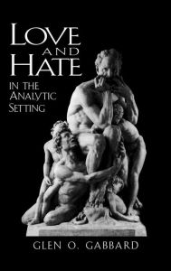 Title: Love and Hate in the Analytic Setting / Edition 1, Author: Glen O. Gabbard MD