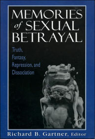 Title: Memories of Sexual Betrayal: Truth, Fantasy, Repression, and Dissociation / Edition 1, Author: Richard B. Gartner