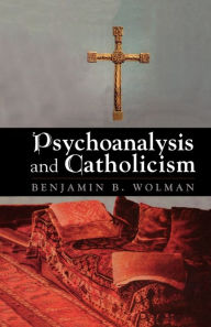 Title: Psychoanalysis and Catholicism / Edition 1, Author: Benjamin B. Wolman