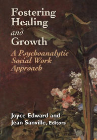 Title: Fostering Healing and Growth: A Psychoanalytic Social Work Approach / Edition 1, Author: Joyce Edward Distinguished Practioner in Social Work of the National Academies of Practi