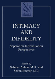 Title: Intimacy and Infidelity: Separation-Individuation Perspectives / Edition 1, Author: Salman Akhtar professor of psychiatry,