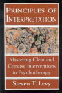 Principles of Interpretation: Mastering Clear and Concise Interventions in Psychotherapy / Edition 1
