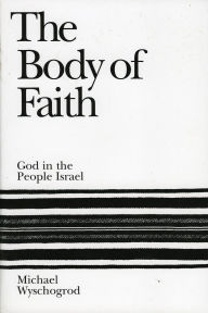 Title: The Body of Faith: God in the People Israel / Edition 2, Author: Michael Wyschogrod