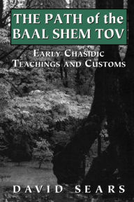 Title: Path of the Baal Shem Tov: Early Chasidic Teachings and Customs, Author: David Sears